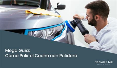 Mega Guía Cómo Pulir el Coche con Pulidora 2020