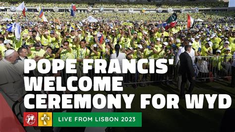 Live Wyd Lisbon Welcome Ceremony With Pope Francis At World