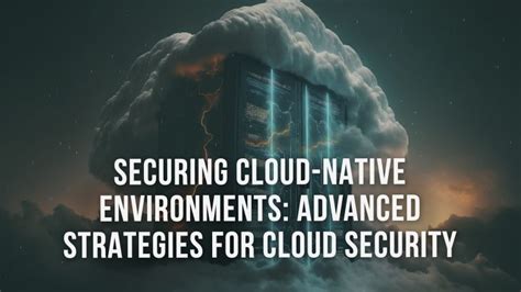 Securing Cloud Native Environments Advanced Strategies For Cloud