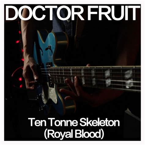 Ten Tonne Skeleton Originally By Royal Blood Doctor Fruit