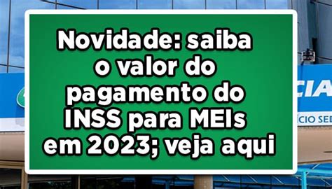 Novidade Saiba O Valor Do Pagamento Do INSS Para MEIs Em 2023 Veja