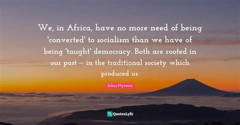 We In Africa Have No More Need Of Being Converted To Socialism Tha