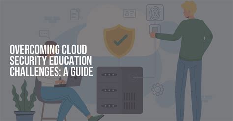 Overcoming Cloud Security Education Challenges A Guide