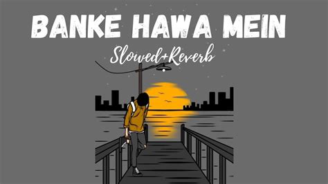 Banke Hawa Mein (Slowed+Reverb) - YouTube