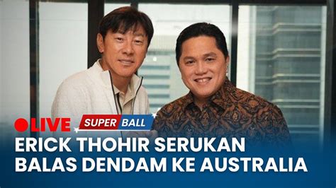 Pelatih Australia Akui Kantongi Kekuatan Indonesia Erick Thohir