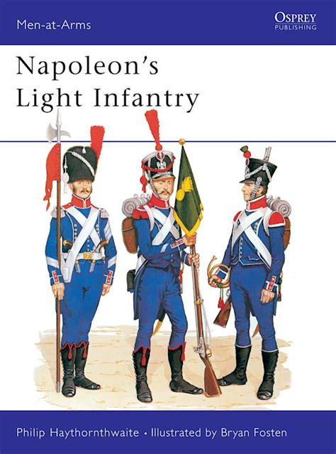 Napoleon S Light Infantry Men At Arms Philip Haythornthwaite Osprey