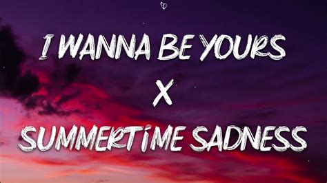 I Wanna Be Yours X Summertime Sadness Lyrics Youtube