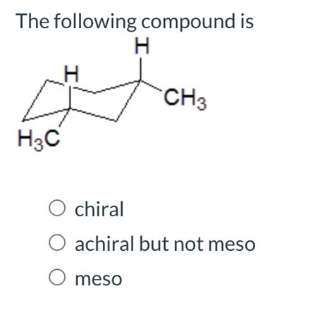 Solved The Following Compound Is Chiral Achiral But Not Meso Chegg