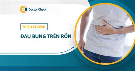 Đau Bụng Trên Rốn Nguyên Nhân Do đâu Và Cách điều Trị