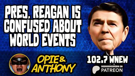 Opie Anthony President Reagan Is Confused About World Events Wnew