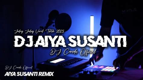 Dj Aiya Susanti Remix Viral Tiktok Terbaru Full Bass Perempuan