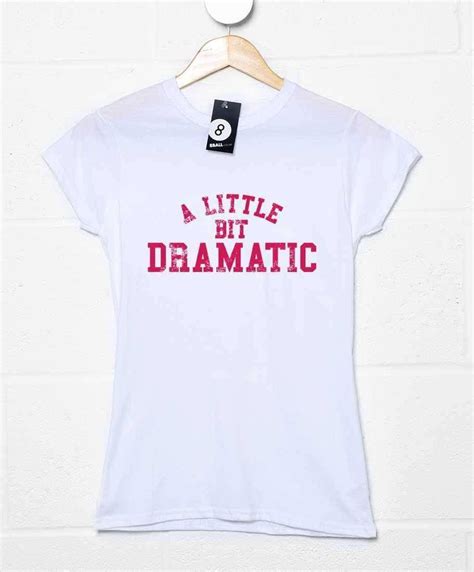 A Little Bit Dramatic Womens Style T Shirt As Worn By Fitted Womens T Shirt 8ball