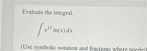 Solved Evaluate The Integral∫﻿﻿x17lnxdxuse Symbolic