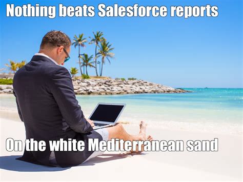 Meme Nothing Beats Salesforce Reports On The White Mediterranean Sand