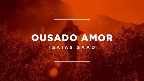 Letra De Isa As Saad Ousado Amor Cifra Braincp