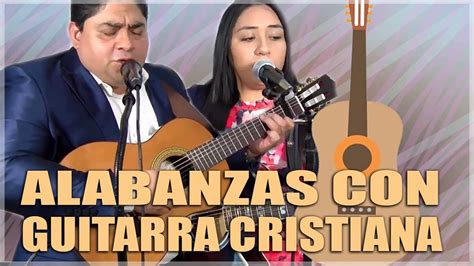 Poderosas Alabanzas Cristianas Pentecostales Con Guitarra Youtube