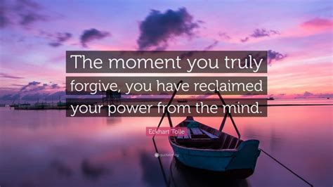 Eckhart Tolle Quote The Moment You Truly Forgive You Have Reclaimed