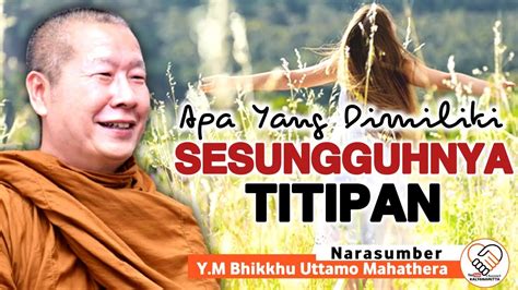 Apa Yang Dimiliki Sesungguhnya Titipan Y M Bhikkhu Uttamo Mahathera