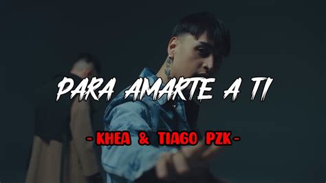 Khea Tiago Pzk Para Amarte A Ti Video Oficial Letra Renux S