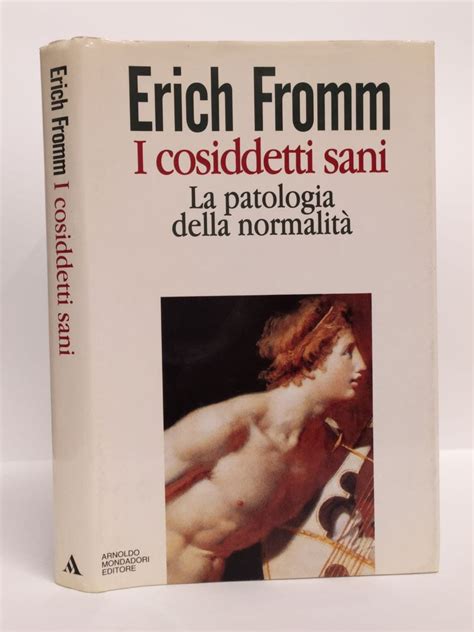 I cosiddetti sani la patologia della normalità Fromm Erich Mondadori