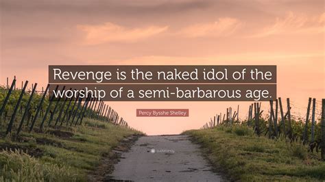 Percy Bysshe Shelley Quote Revenge Is The Naked Idol Of The Worship