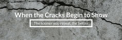 When Cracks Begin to Show, Sooner You Reseal, the Better You Get