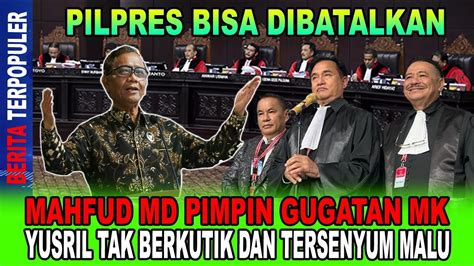 PILPRES BISA DIBATALKAN MAHFUD MD PIMPIN GUGATAN MK YUSRIL TAK