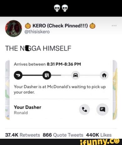 KERO (Check Pinned!!!) THE HIMSELF Arrives between PM Your Dasher is at ...