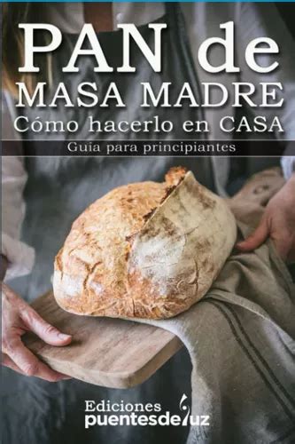 Cómo Hacer Pan De Masa Madre En Casa Guía Para Principia Cuotas