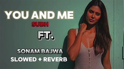 You And Me Subh Sonam Bajwa Ab Label [slowed Reverb ] Youtube