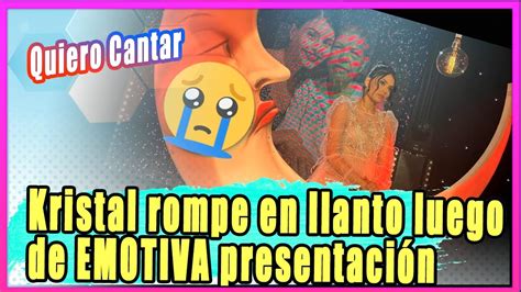 Quiero Cantar Kristal Silva Rompe En Llanto Luego De EMOTIVA