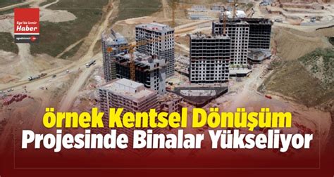 Örnek Kentsel Dönüşüm Projesinde Binalar YükseliyorEge de izmir Haber