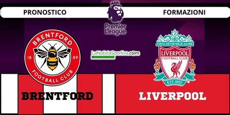 Brentford Liverpool Pronostico Formazioni E Quote