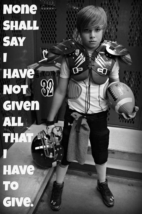 Inspirational Football None Shall Say I Have Not Given All That I