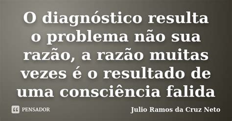 O Diagnóstico Resulta O Problema Não Julio Ramos Da Cruz Neto Pensador