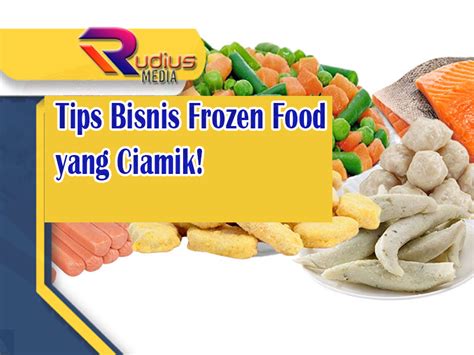 Tips Bisnis Frozen Food Yang Ciamik Rudius Media