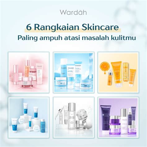 6 Rangkaian Skincare Paling Ampuh Atasi Masalah Kulitmu Wardah Indonesia