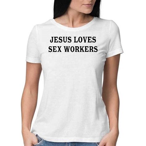 Jesus Loves Sex Workers T Shirt Shibtee Clothing