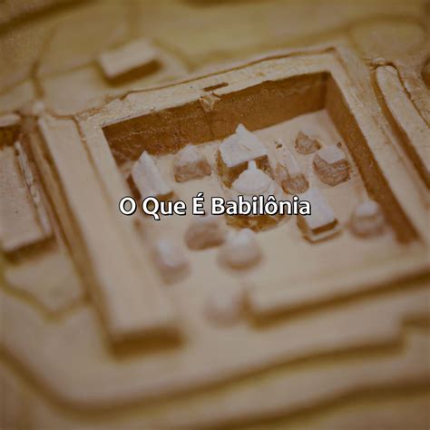 O Que É Babilônia Na Bíblia - O Que Foi A Babilonia Na Bíblia - Bíblia da Bíblia