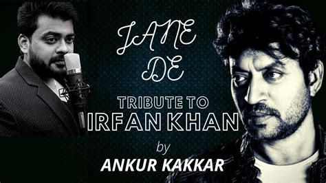 Jaane De Atif Aslam Tribute To Best Actor Irfan Khan By Ankur