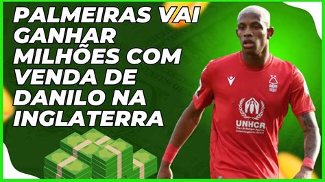 Palmeiras Vai Faturar Milh Es Venda De Danilo Na Inglaterra Youtube