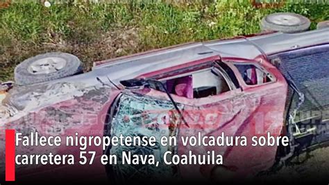 Fallece Nigropetense En Volcadura Sobre Carretera 57 En Nava Coahuila