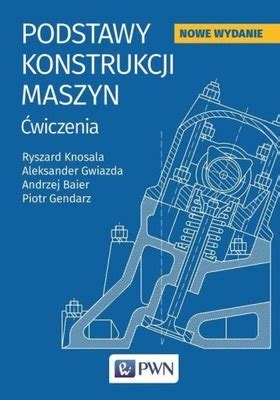 Podstawy Konstrukcji Maszyn Zasady Projektowania 4748362629