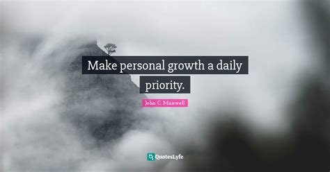 Make Personal Growth A Daily Priority Quote By John C Maxwell