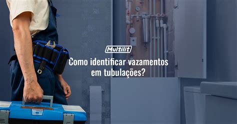 Como Identificar Vazamentos Em Tubula Es Multilit