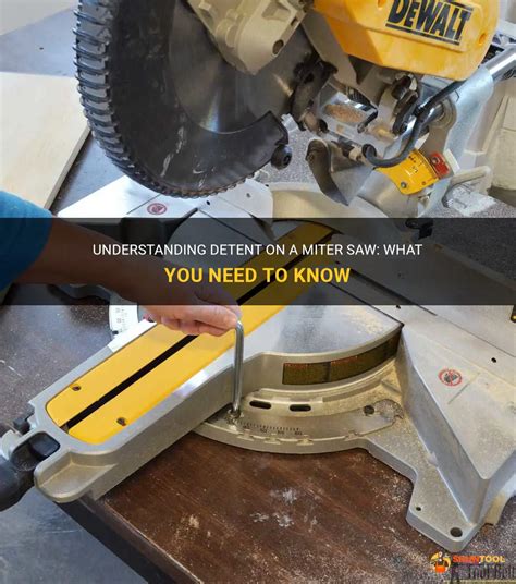 Understanding Detent On A Miter Saw What You Need To Know Shuntool