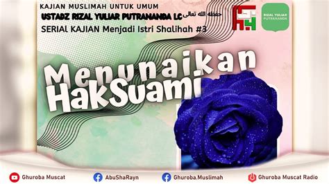 Menjadi Istri Shalihah 3 MENUNAIKAN HAK SUAMI Ustadz Rizal Yuliar