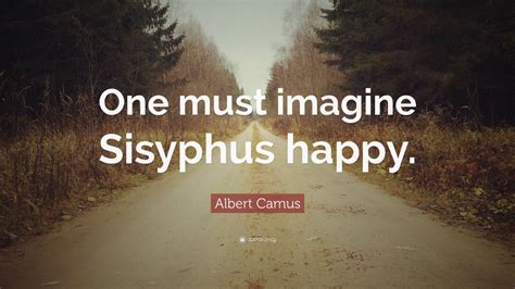 Albert Camus Quote: “One must imagine Sisyphus happy.” (12 wallpapers) - Quotefancy