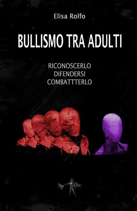 Bullismo Tra Adulti Riconoscerlo Difendersi Combatterlo Rolfo