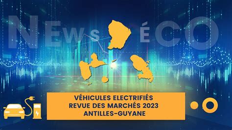 Véhicules Électrifiés Revue des marchés T1 2023 Antilles Guyane